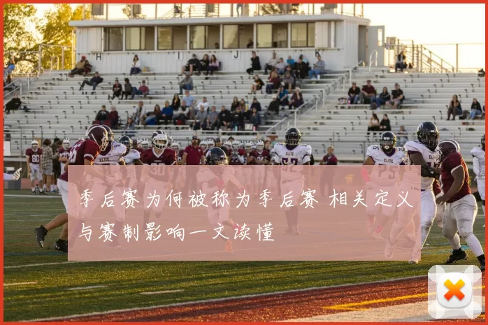 季后赛为何被称为季后赛 相关定义与赛制影响一文读懂