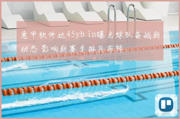 意甲软件达45yb in曝光球队备战新动态 影响新赛季排兵布阵