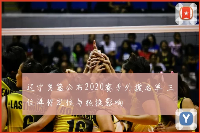 辽宁男篮公布2020赛季外援名单 三位洋将定位与轮换影响