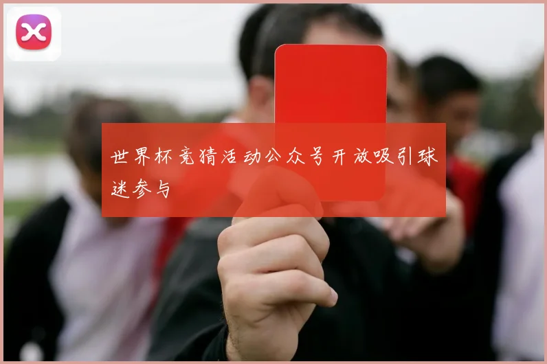 世界杯竞猜活动公众号开放吸引球迷参与