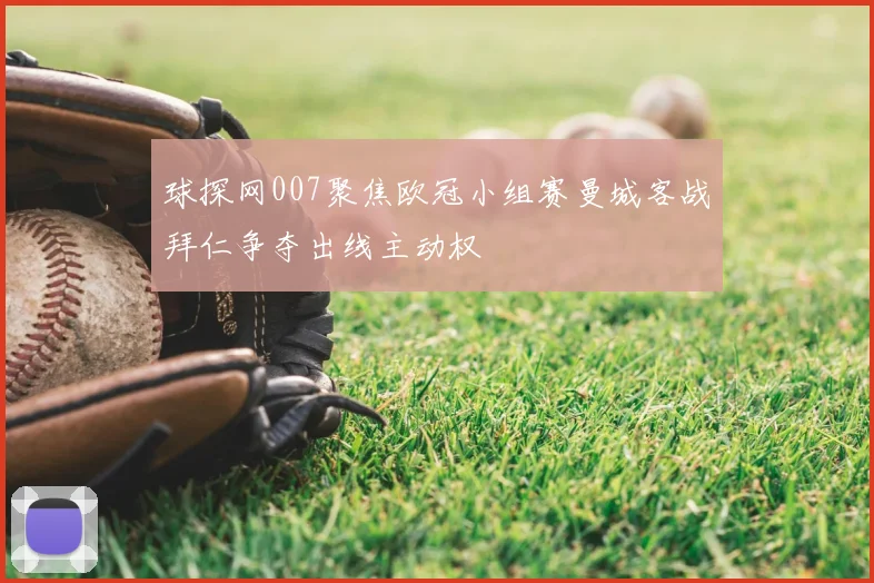 球探网007聚焦欧冠小组赛曼城客战拜仁争夺出线主动权